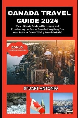 Canada Travel Guide 2024: Everything You Need To Know Before Visiting Canada in
