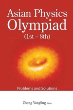 Asian Physics Olympiad (1st-8th): Problems And Solutions by Yongling Zheng (Engl