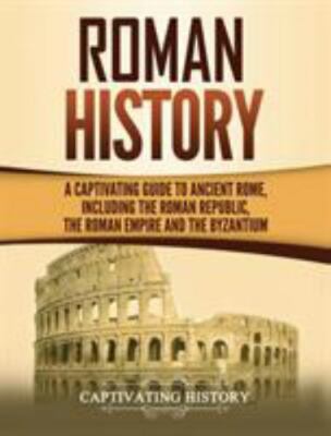 Roman History: A Captivating Guide to Ancient Rome, Including the Roman Republic