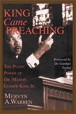 KING CAME PREACHING: THE PULPIT POWER OF DR. MARTIN LUTHER By Mervyn A. Warren