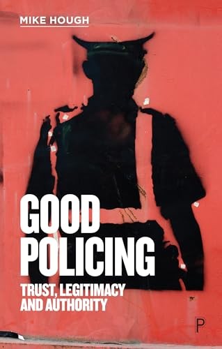 Good Policing: Trust, Legitimacy and Authority,Mike Hough