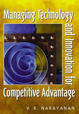 Managing Technology and Innovation for Competitive Advantage - Narayanan, V....