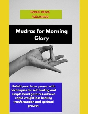 Mudras for Morning Glory: Unfold your inner power with techniques for self heali