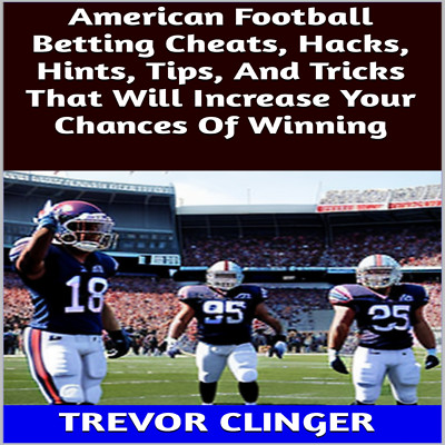 American Football Betting Cheats, Hacks, Hints, Tips, And Tricks