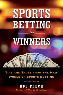 Sports Betting for Winners: Tips and Tales from the New World of Sports Bett...