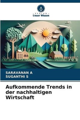 Aufkommende Trends in der nachhaltigen Wirtschaft by Saravanan A. (German) Paper