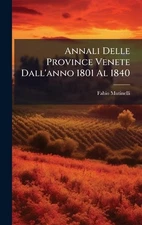 Annali Delle Province Venete Dall'anno 1801 Al 1840 by Fabio Mutinelli Hardcover