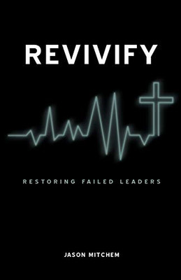 Revivify: Restoring Failed Leaders -  NEW Jason Mitchem 2010