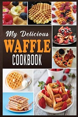 My Delicious Waffle Cookbook Waffle Recipe Book, Waffle -  NEW N M Cook 2020-08-