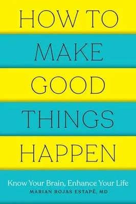 How to Make Good Things Happen | Know Your Brain, Enhance Your Life | Estape