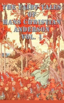 The Fairy Tales of Hans Christian Anderson Vol. 1: Selected Fairy Tales from And