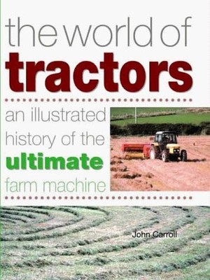 The World of Tractors: An Illustrated History of the Ultimate Farm Machine