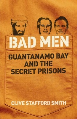 Bad Men : Guantanamo Bay and the Secret Prisons, Paperback by Smith, Clive St...