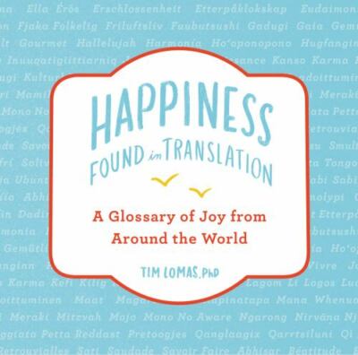 Happiness : Found in Translation: a Glossary of Joy from Around the World, Ha...