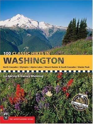 100 Classic Hikes in Washington (100 Best Hikes) by Ira Spring;  Harvey Manning
