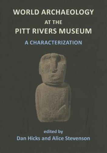 World Archaeology at the Pitt Rivers Museum: a Characterization by Alice ...