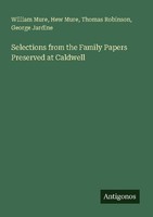 Selections From The Family Papers Preserved At Caldwell William Mure