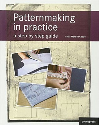 Patternmaking in Practice: A Step by Step Guide (Fashion Patternmaking Techniqu