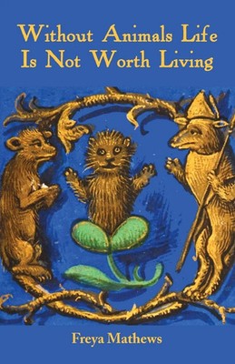 Without Animals Life Is Not Worth Living Freya Mathews Taschenbuch Englisch 2016