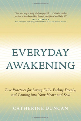 Everyday Awakening: Five Practices for Living Fully, Fe - Hardback NEW Duncan, C