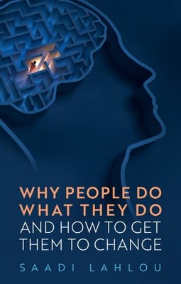 Why People Do What They Do : And How to Get Them to Change, Hardcover by Lahl...