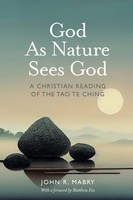 God As Nature Sees God | A Christian Reading Of The Tao Te Ching | John R Mabry