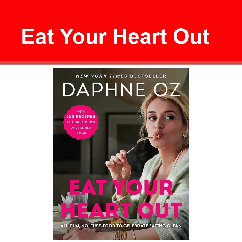 Eat Your Heart Out: All-Fun, No-Fuss Food to Celebrate Eating Clean by Daphne Oz