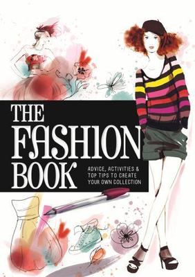The Fashion Book: Advice, Activities & Top Tips to Create Your Own Collection