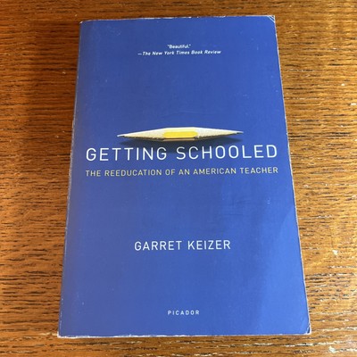 Getting Schooled : The Reeducation of an American Teacher by Garret Keizer