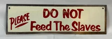 Vtg 60s PLEASE DO NOT FEED THE SLAVES 14" SST Tin Advertising Sign Comical Humor