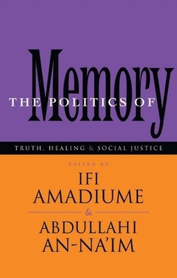 The Politics of Memory: Truth, Healing and Social Justice by Professor Ifi Amadi
