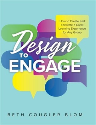 Design to Engage: How to Create and Facilitate a Great Learning Experience for A