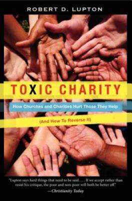 Toxic Charity: How Churches and Charities Hurt Those They Help, And  - VERY GOOD
