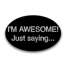 I'M AWESOME! Just Saying Oval Magnet Decal, 4x6 Inches, Automotive Magnet
