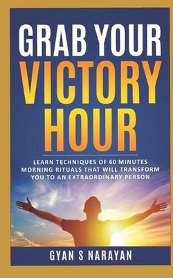 Grab Your Victory Hour: Learn techniques of 60 minutes morning rituals that will