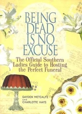 Being Dead Is No Excuse: The Official Southern Ladies Guide To Hosting th - GOOD