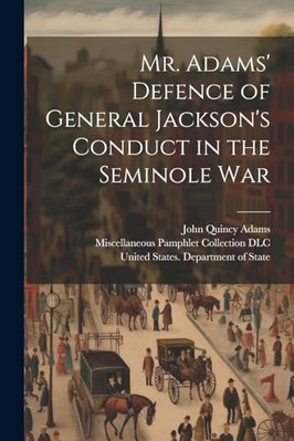 Mr. Adams' Defence of General Jackson's Conduct in the  -  NEW John Quincy 176 2