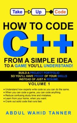 How to Code C++: From a Simple Idea to a Game You'll Understand! by Tanner, A...