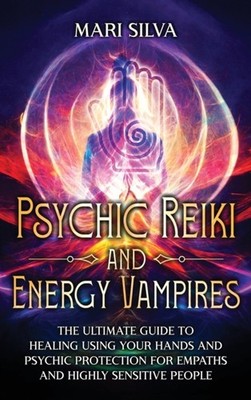 Silva - Psychic Reiki and Energy Vampires  The Ultimate Guide to Heali - X555z