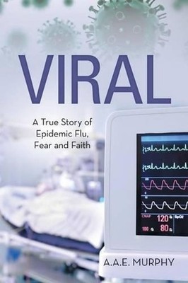 Viral: A True Story of Epidemic Flu, Fear and Faith by A.A.E. Murphy (English) P
