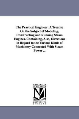 The Practical Engineer: A Treatise on the Subject of Modeling, Constructing and