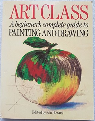 Art Class: Beginner's Complete Guide to..., Howard, Ken