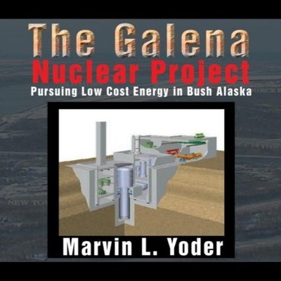 The Galena Nuclear Project Pursuing Low Cost Energy in Bush Alask