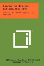 Batchelor-Turner Letters, 1861-1864: Written By Two Of Terry's Texas Rangers (Pa
