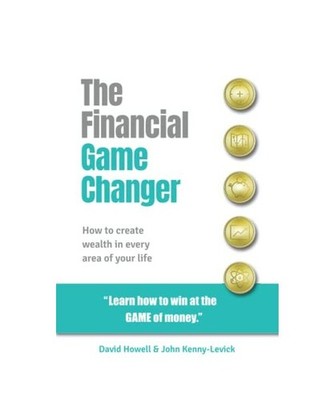 The Financial Game Changer: How to create wealth in every area of your life, How