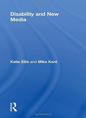 DISABILITY AND NEW MEDIA (ROUTLEDGE STUDIES IN NEW MEDIA By Katie Ellis & Mike
