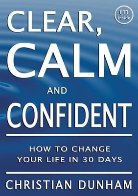 Clear, Calm and Confident: How To Change Your Li by Dunham, Christian 0956680119