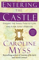 Entering The Castle Finding The Inner Path To God And Your Soul's Purpose Myss
