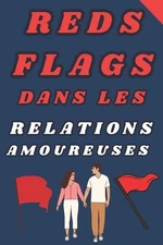 Reds Flags Dans Les Relations Amoureuses: Comprendre et ?viter les Erreurs Amour
