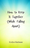 How To Keep It Together (While Falling Apart) Evelyn Hartman Taschenbuch 2025